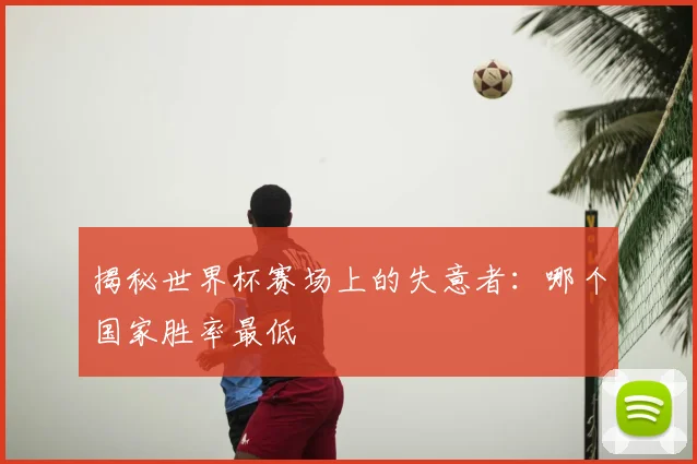 揭秘世界杯赛场上的失意者:哪个国家胜率最低