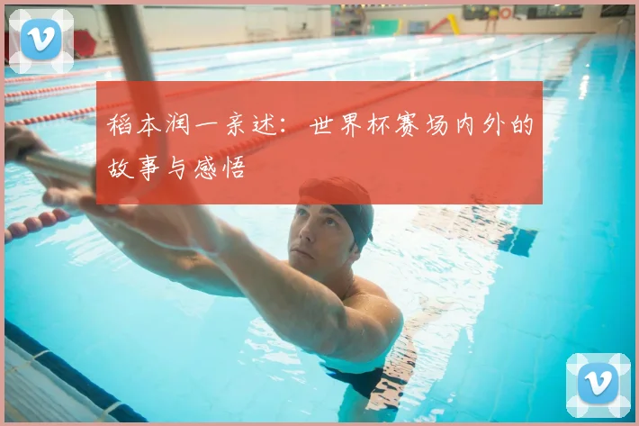 稻本润一亲述：世界杯赛场内外的故事与感悟