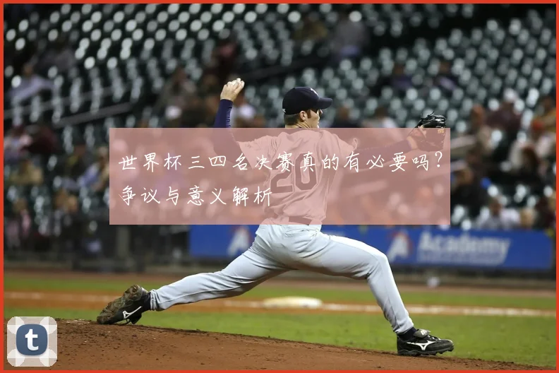世界杯三四名决赛真的有必要吗？争议与意义解析