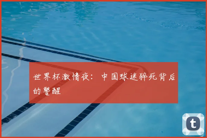 世界杯激情夜：中国球迷猝死背后的警醒