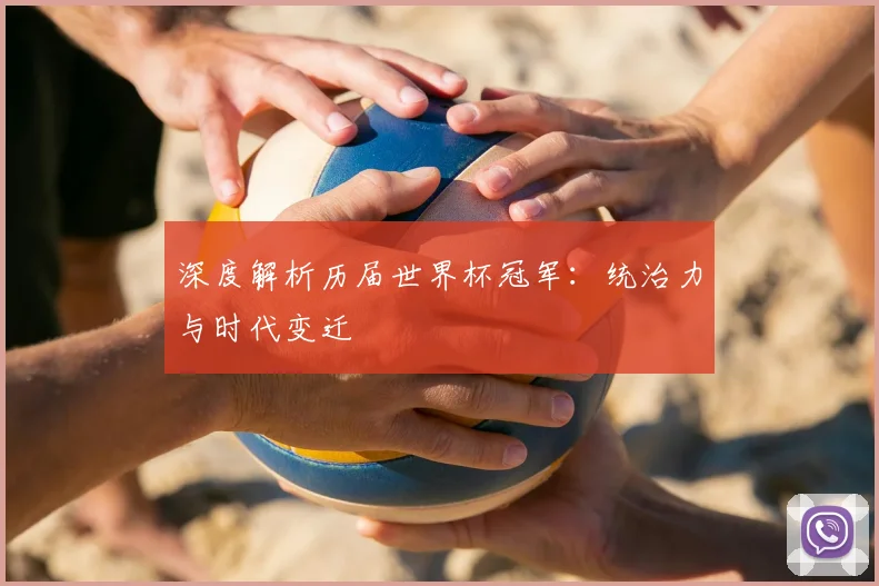 深度解析历届世界杯冠军:统治力与时代变迁