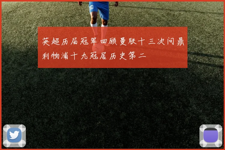 英超历届冠军回顾曼联十三次问鼎利物浦十九冠居历史第二