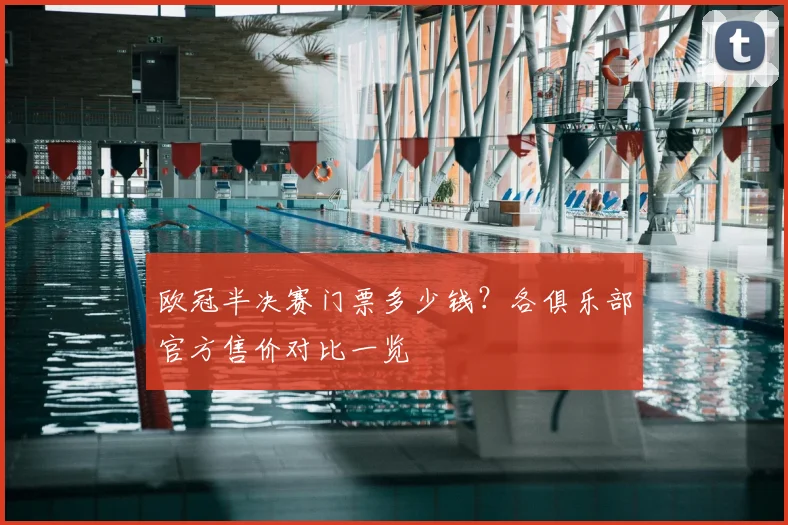 欧冠半决赛门票多少钱？各俱乐部官方售价对比一览